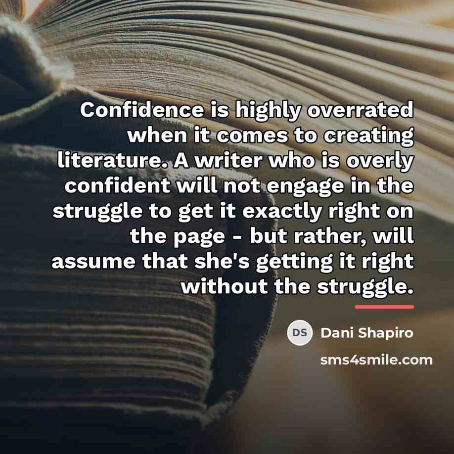 “Confidence is highly overrated when it comes to creating literature.…” quote by Dani Shapiro