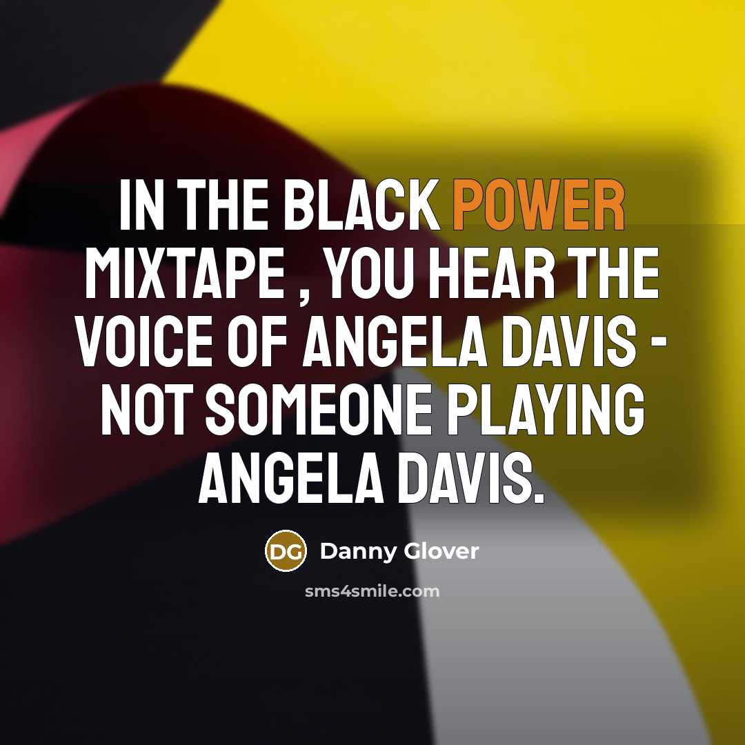 “In The Black Power Mixtape , you hear the voice…” quote by Danny Glover