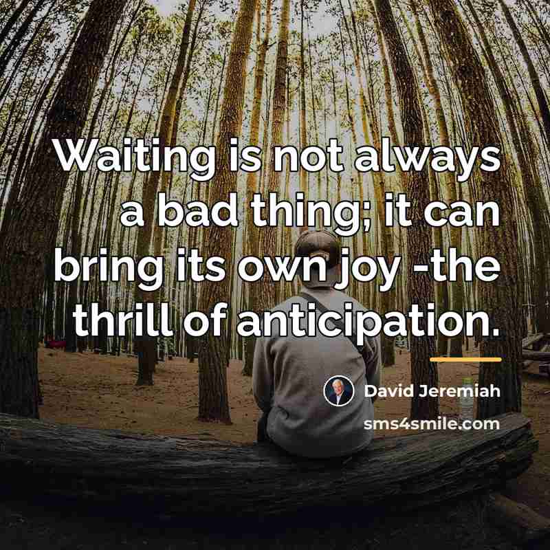 “Waiting is not always a bad thing; it can bring…” quote by David Jeremiah
