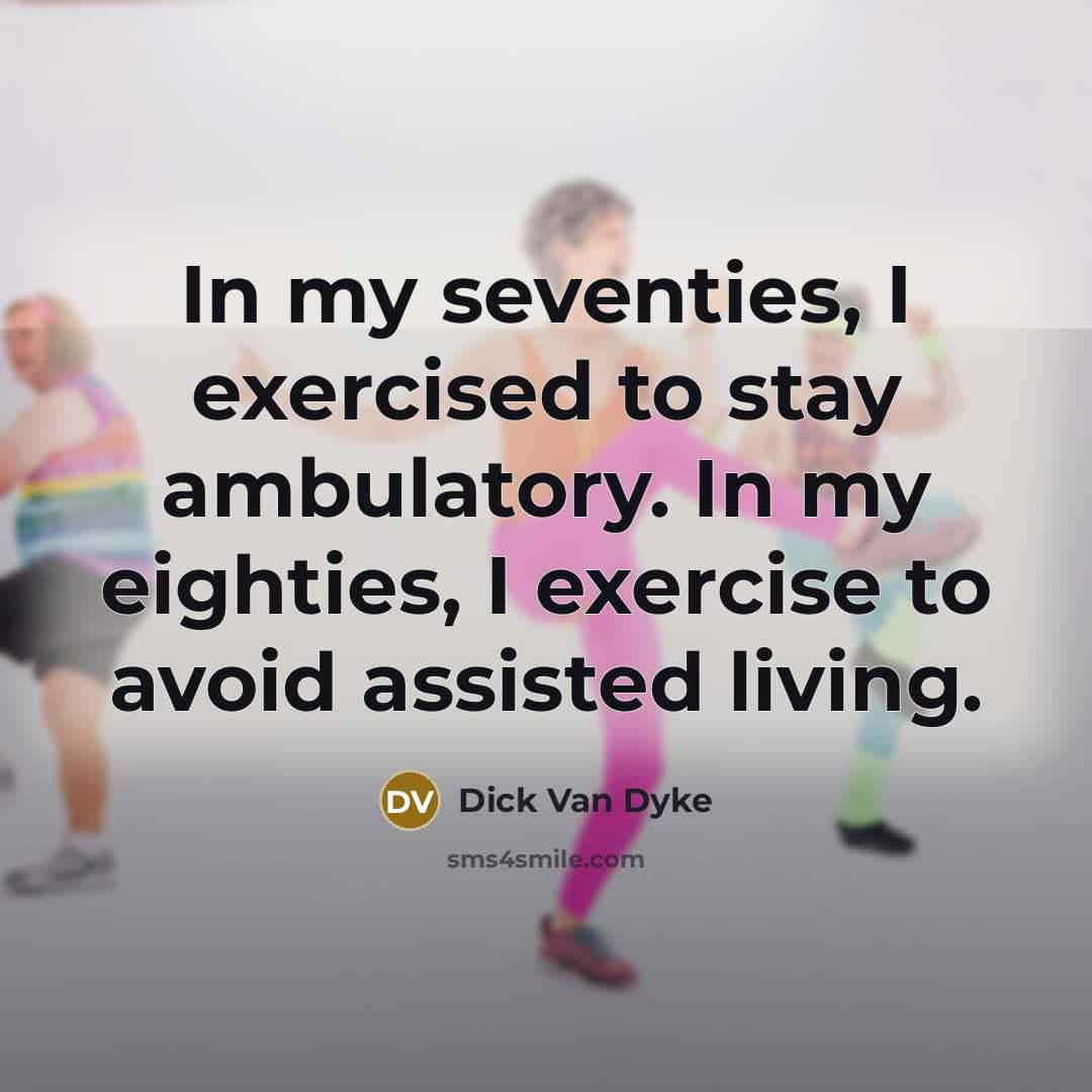“In my seventies, I exercised to stay ambulatory. In my…” quote by Dick Van Dyke
