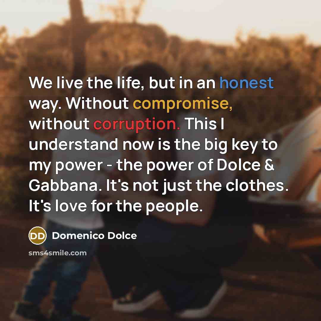 “We live the life, but in an honest way. Without…” quote by Domenico Dolce