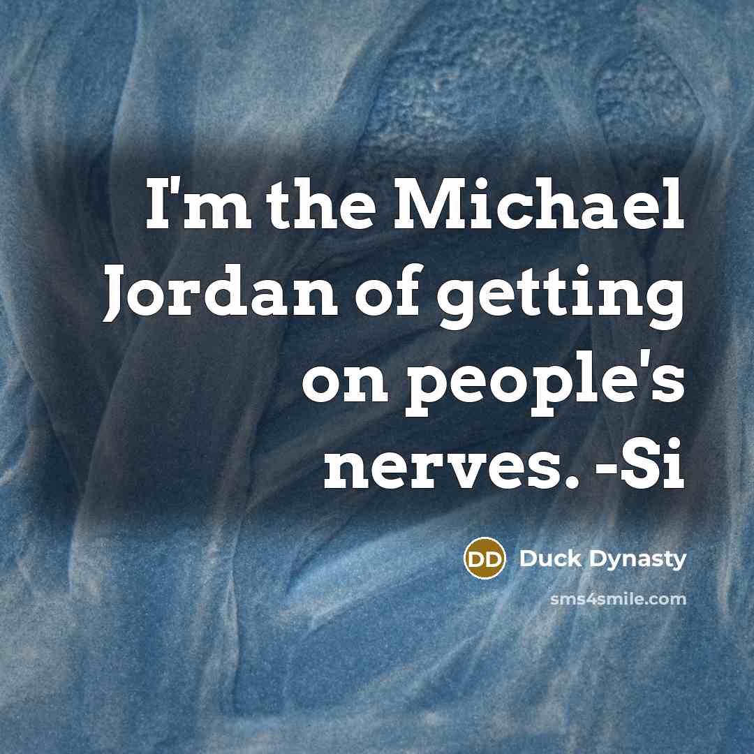 “I'm the Michael Jordan of getting on people's nerves. -Si” quote by Duck Dynasty