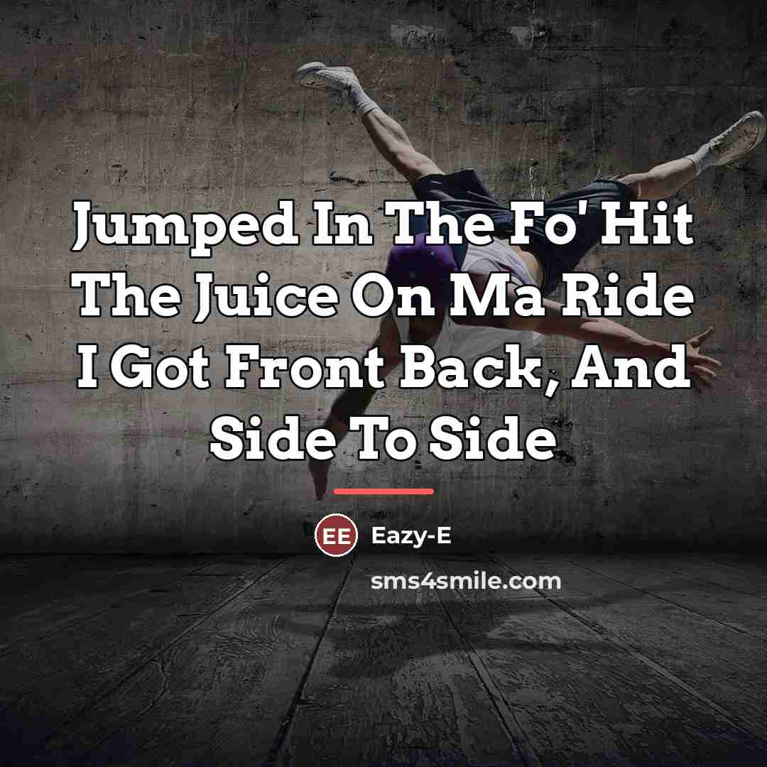 “Jumped In The Fo' Hit The Juice On Ma Ride…” quote by Eazy-E