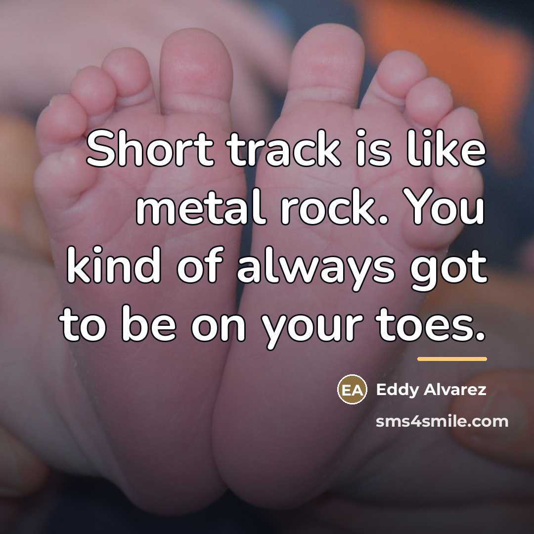 “Short track is like metal rock. You kind of always…” quote by Eddy Alvarez