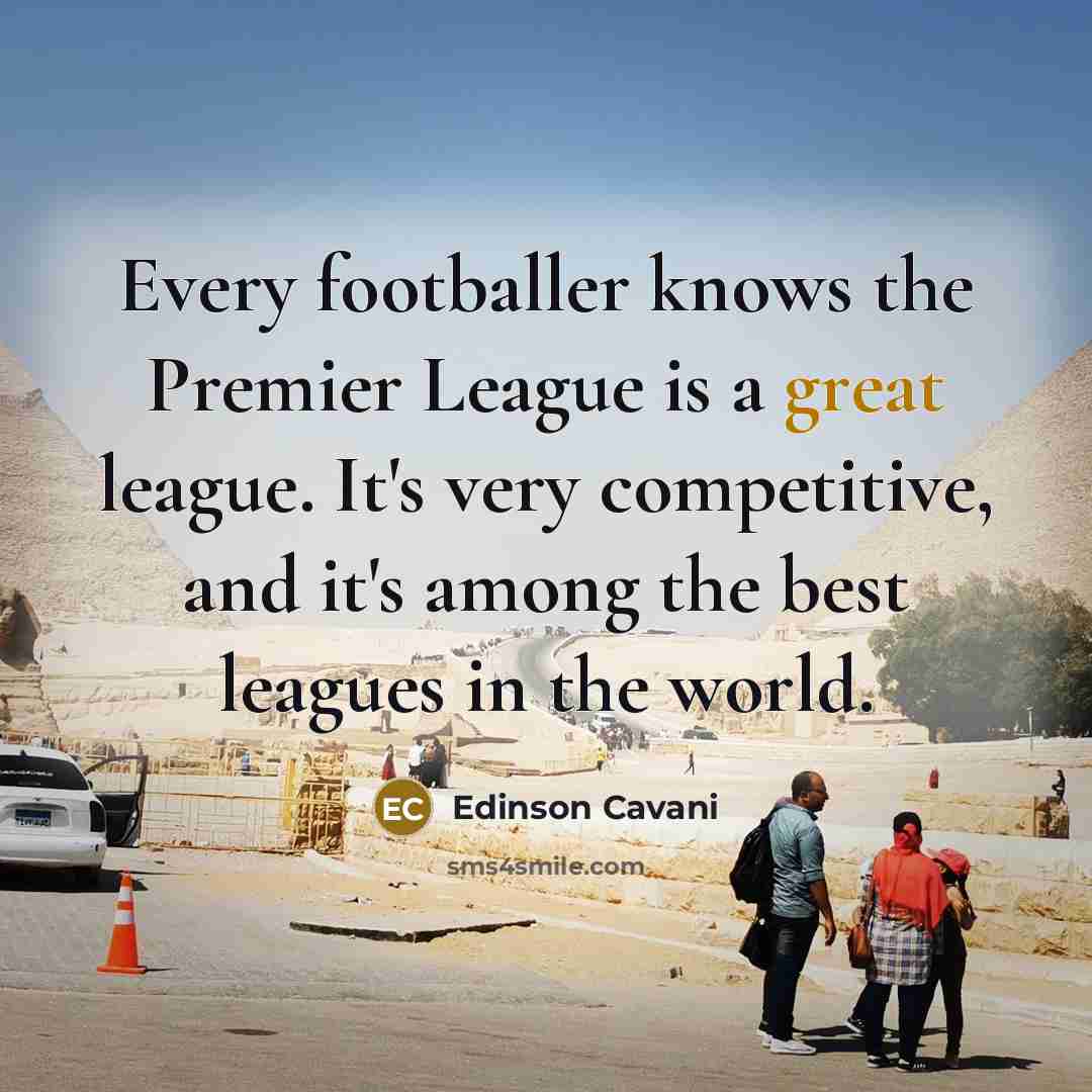 “Every footballer knows the Premier League is a great league.…” quote by Edinson Cavani