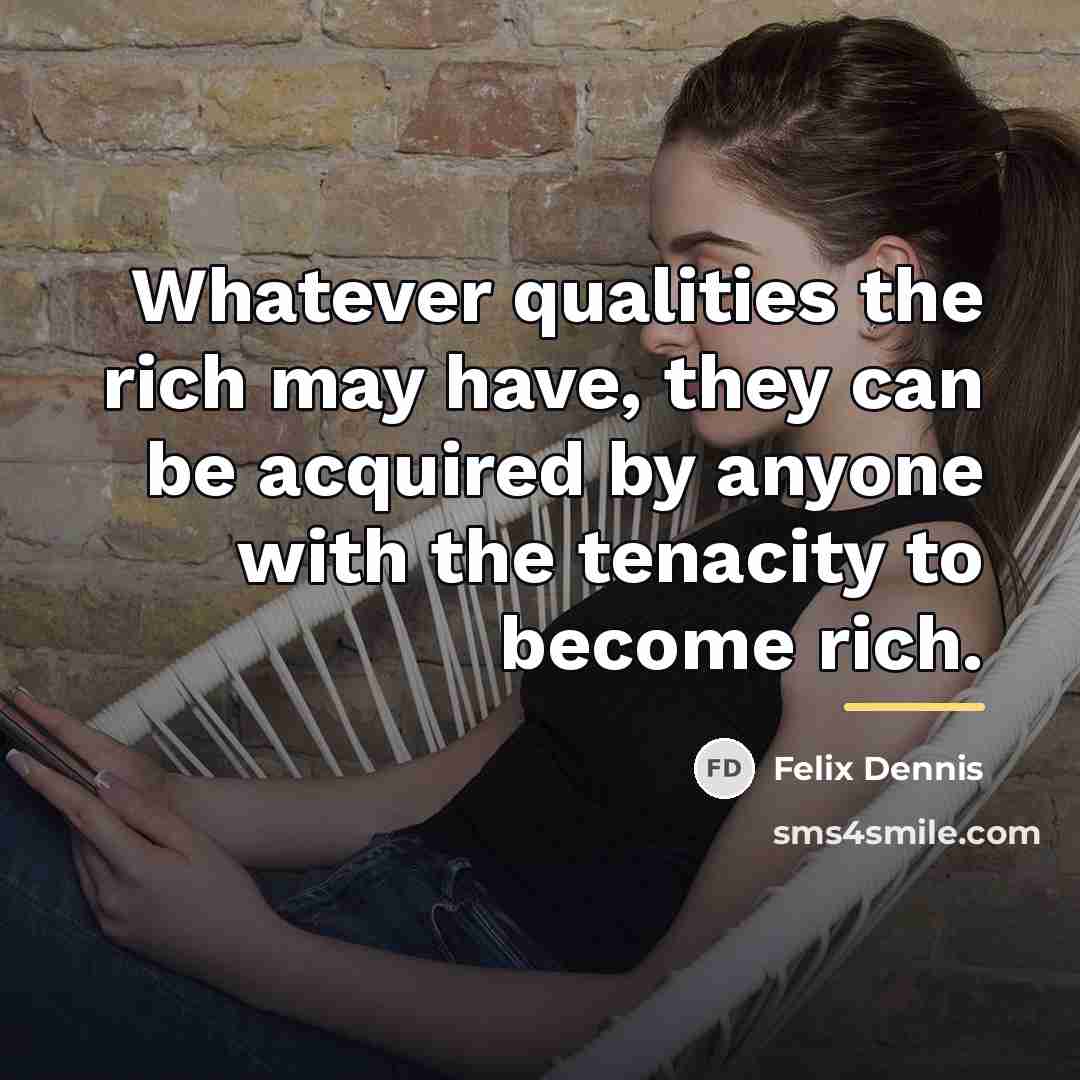 “Whatever qualities the rich may have, they can be acquired…” quote by Felix Dennis