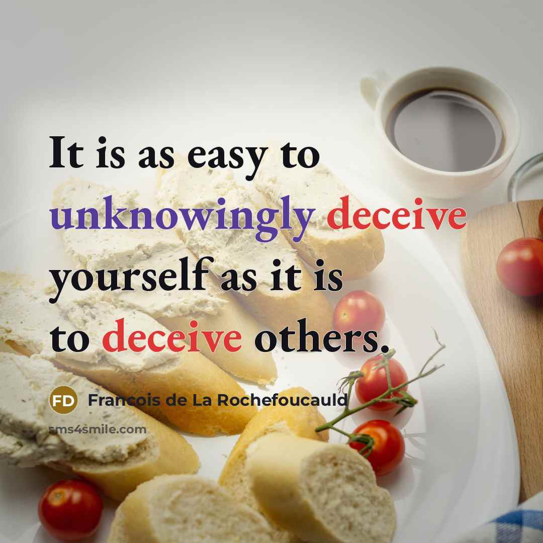 “It is as easy to unknowingly deceive yourself as it is to deceive others.” quote by Francois de La Rochefoucauld
