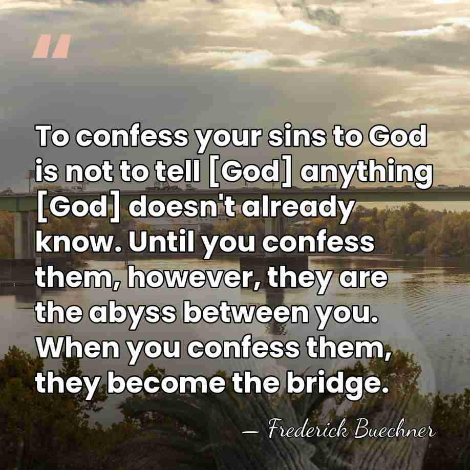 To confess your sins to God is not to tell [God] anything&hellip; - Frederick Buechner