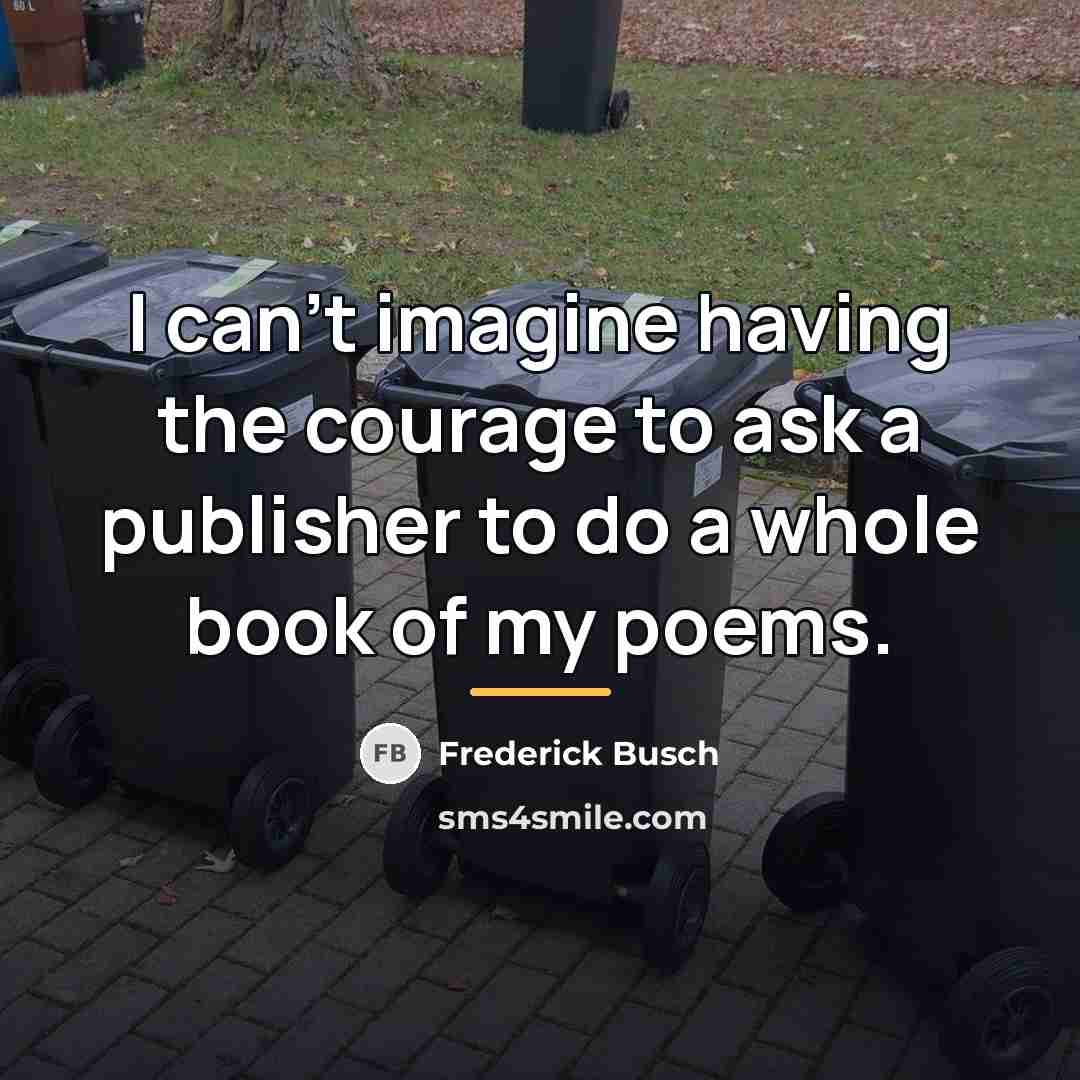“I can't imagine having the courage to ask a publisher…” quote by Frederick Busch
