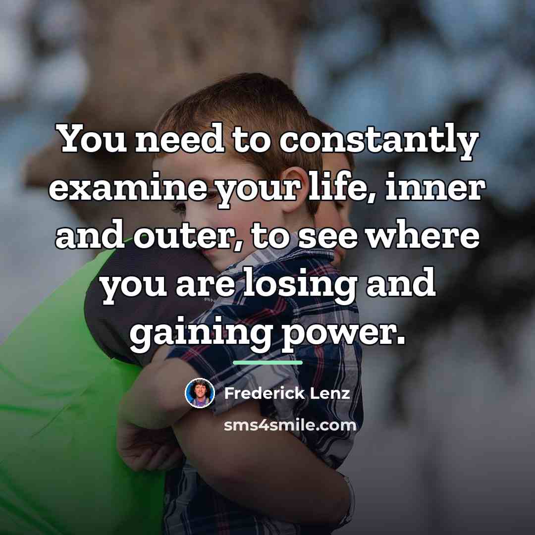 “You need to constantly examine your life, inner and outer,…” quote by Frederick Lenz