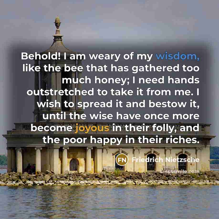 “Behold! I am weary of my wisdom, like the bee…” quote by Friedrich Nietzsche