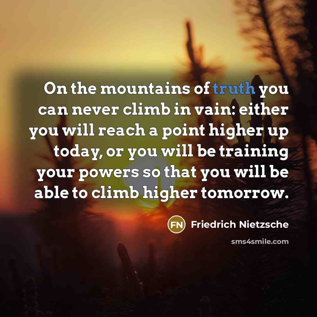 “On the mountains of truth you can never climb in…” quote by Friedrich Nietzsche