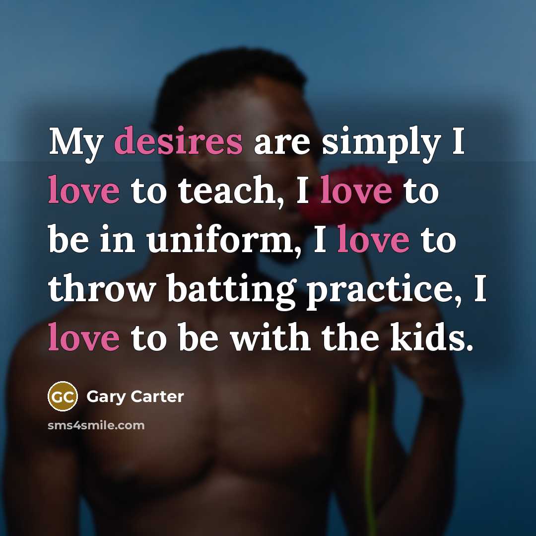 “My desires are simply I love to teach, I love…” quote by Gary Carter