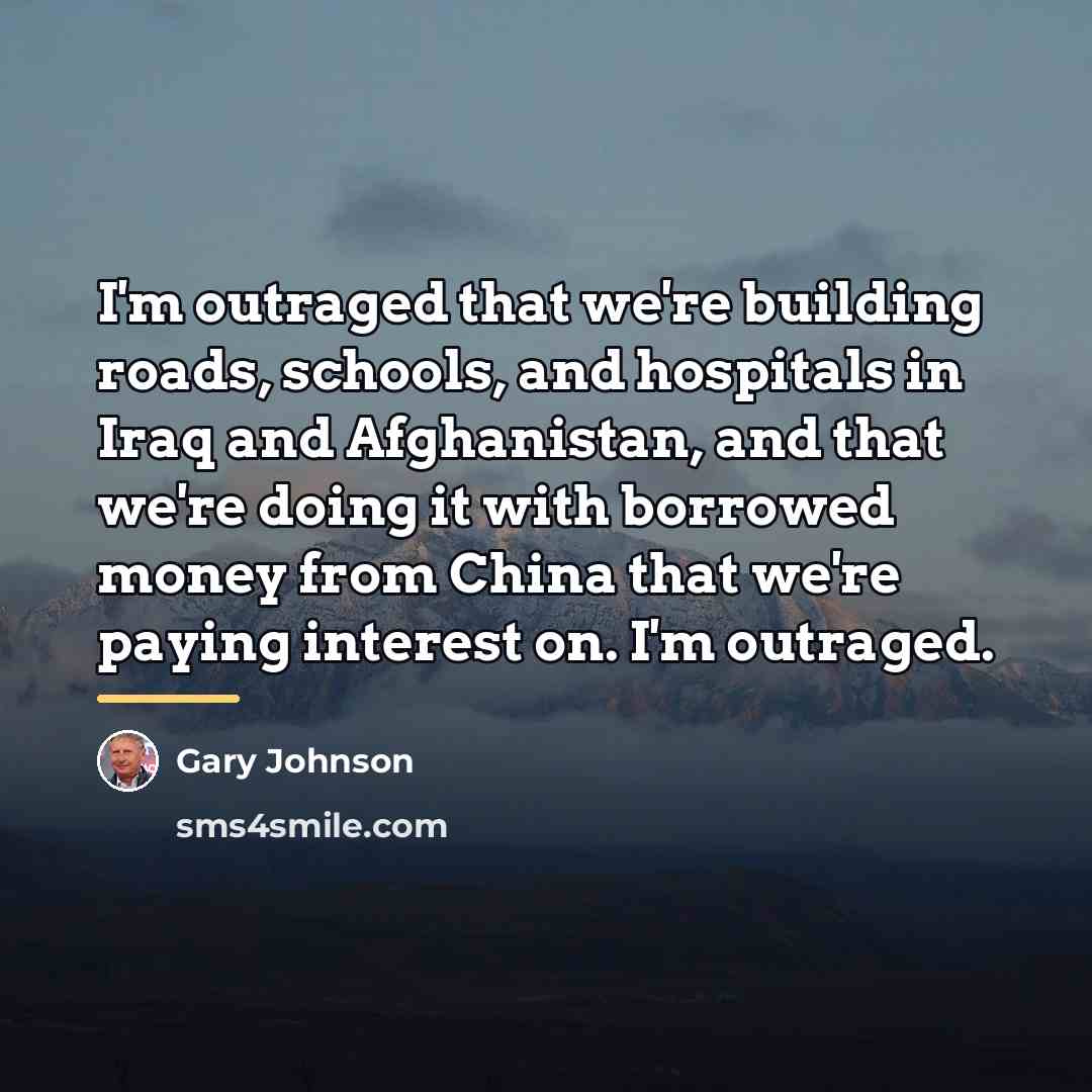 “I'm outraged that we're building roads, schools, and hospitals in…” quote by Gary Johnson