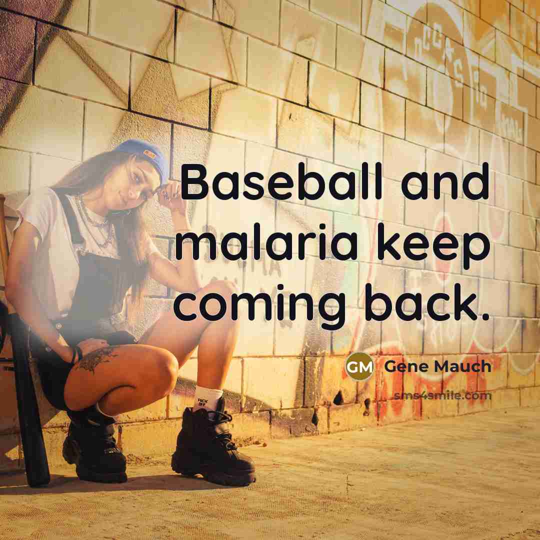 “Baseball and malaria keep coming back.…” quote by Gene Mauch