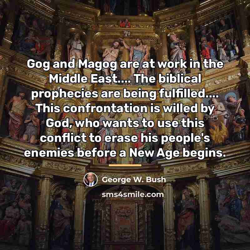 “Gog and Magog are at work in the Middle East....…” quote by George W. Bush