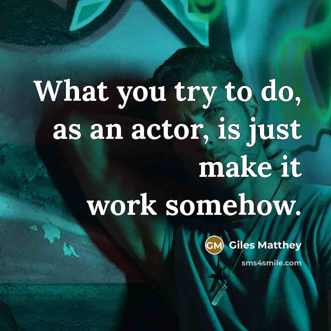 “What you try to do, as an actor, is just…” quote by Giles Matthey