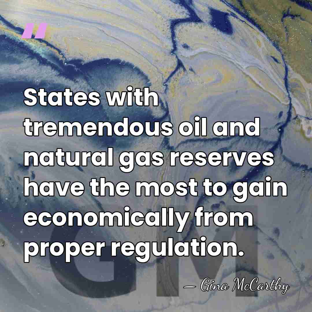 States with tremendous oil and natural gas reserves have the most to&hellip; - Gina McCarthy