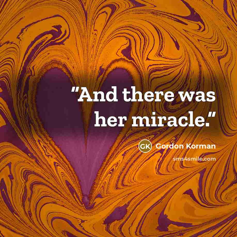 “And there was her miracle.” quote by Gordon Korman