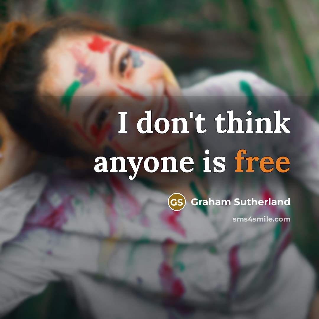 “I don't think anyone is free” quote by Graham Sutherland