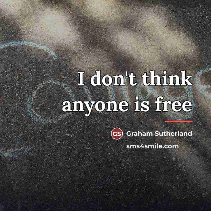 “I don't think anyone is free…” quote by Graham Sutherland