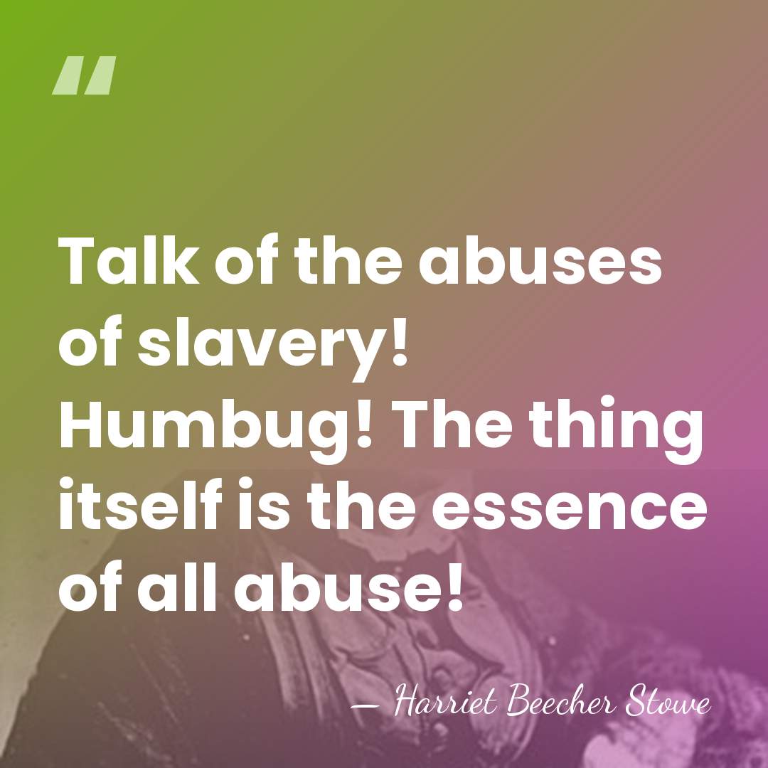 Talk of the abuses of slavery! Humbug! The thing itself is the&hellip; - Harriet Beecher Stowe