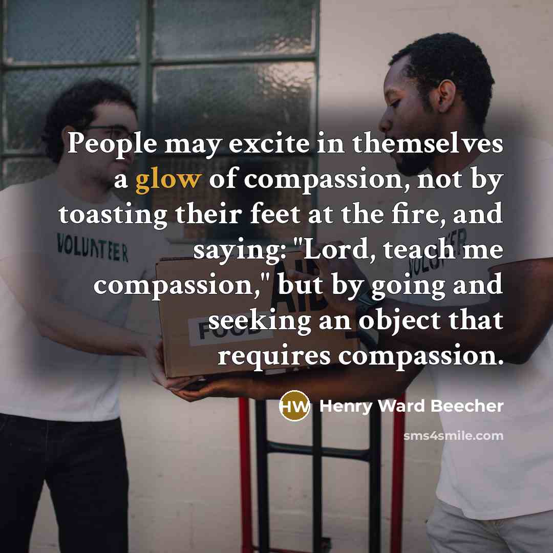 “People may excite in themselves a glow of compassion, not…” quote by Henry Ward Beecher