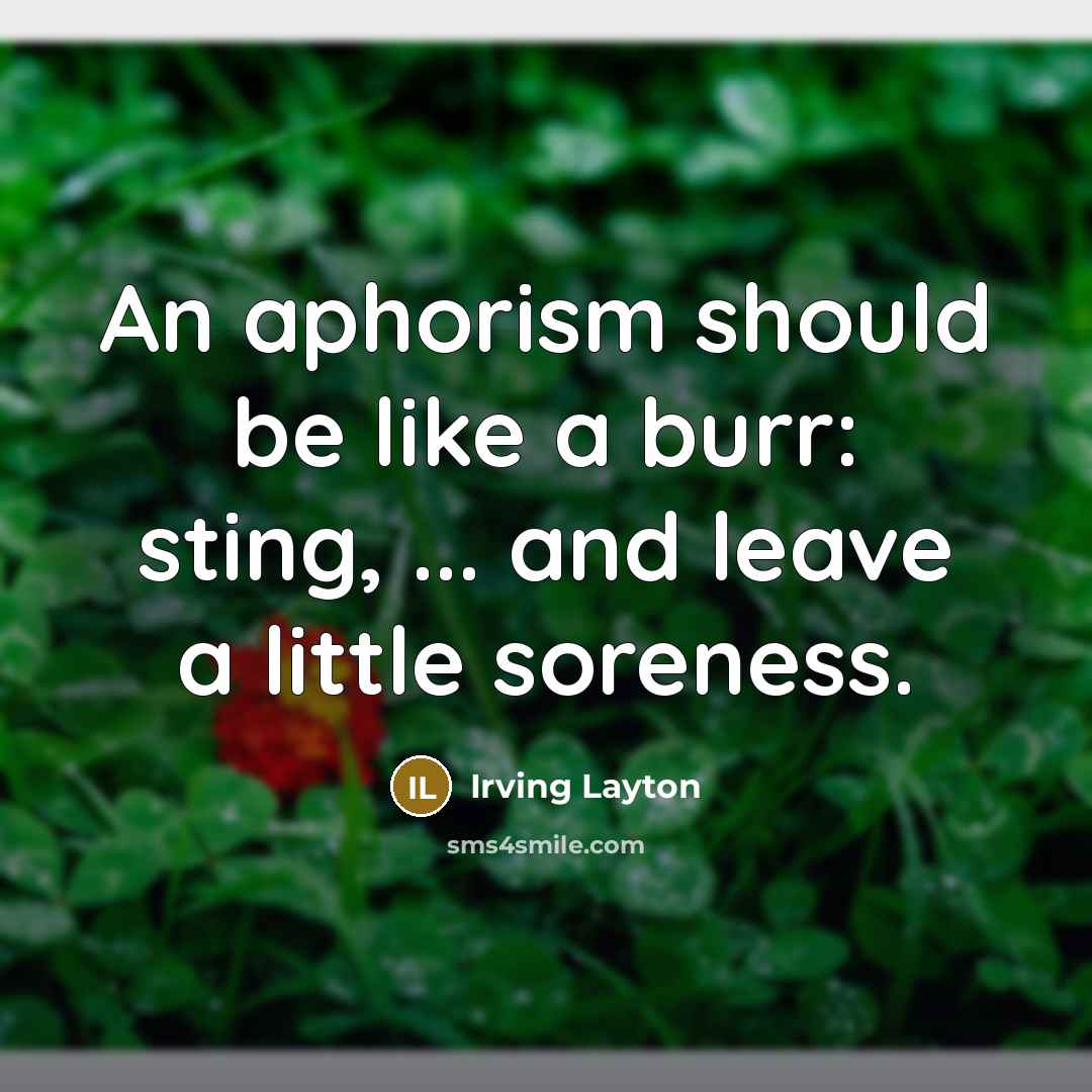 “An aphorism should be like a burr: sting, ... and…” quote by Irving Layton