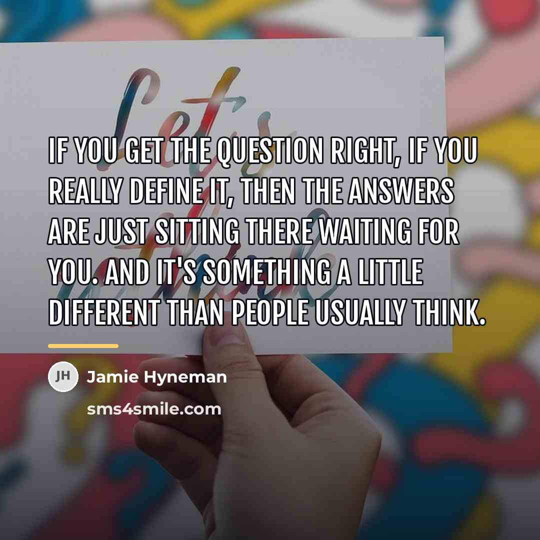 “If you get the question right, if you really define…” quote by Jamie Hyneman