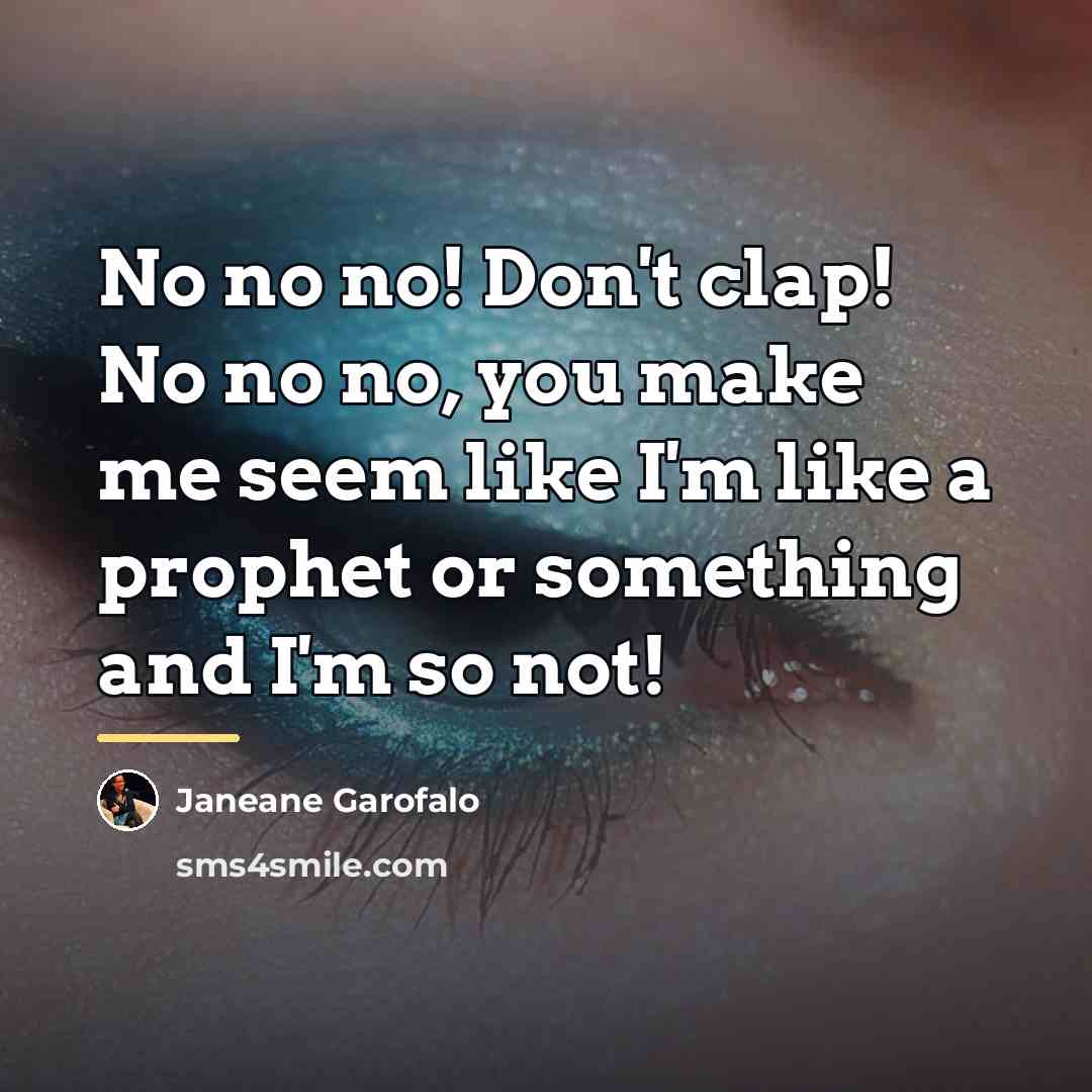 “No no no! Don't clap! No no no, you make…” quote by Janeane Garofalo