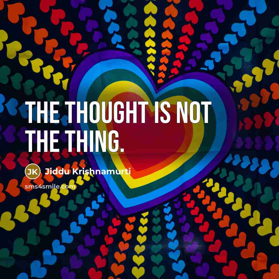 “The thought is not the thing.…” quote by Jiddu Krishnamurti