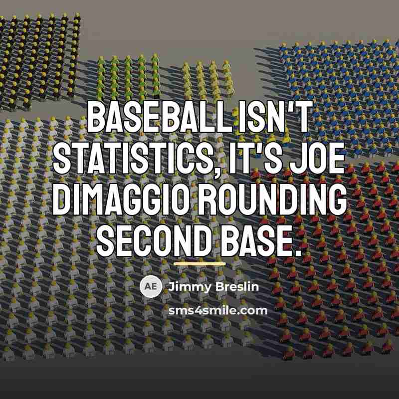 “Baseball isn't statistics, it's Joe DiMaggio rounding second base.…” quote by Jimmy Breslin