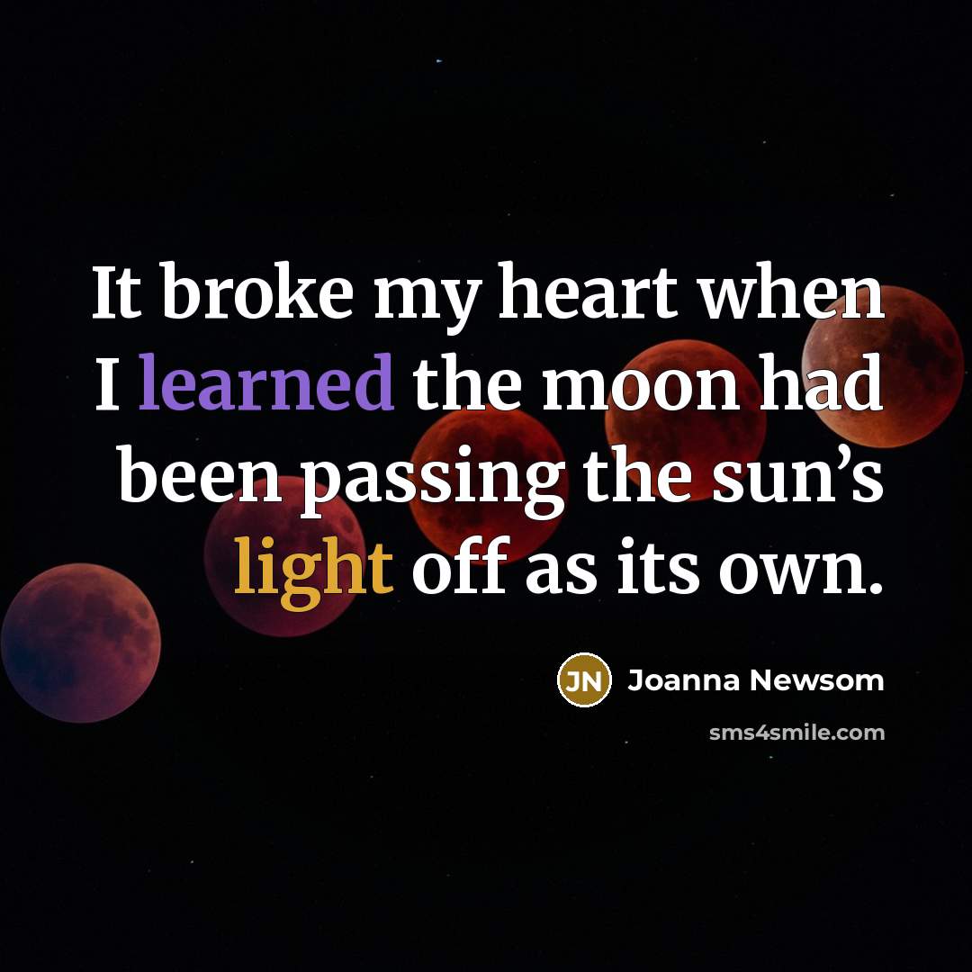 “It broke my heart when I learned the moon had…” quote by Joanna Newsom