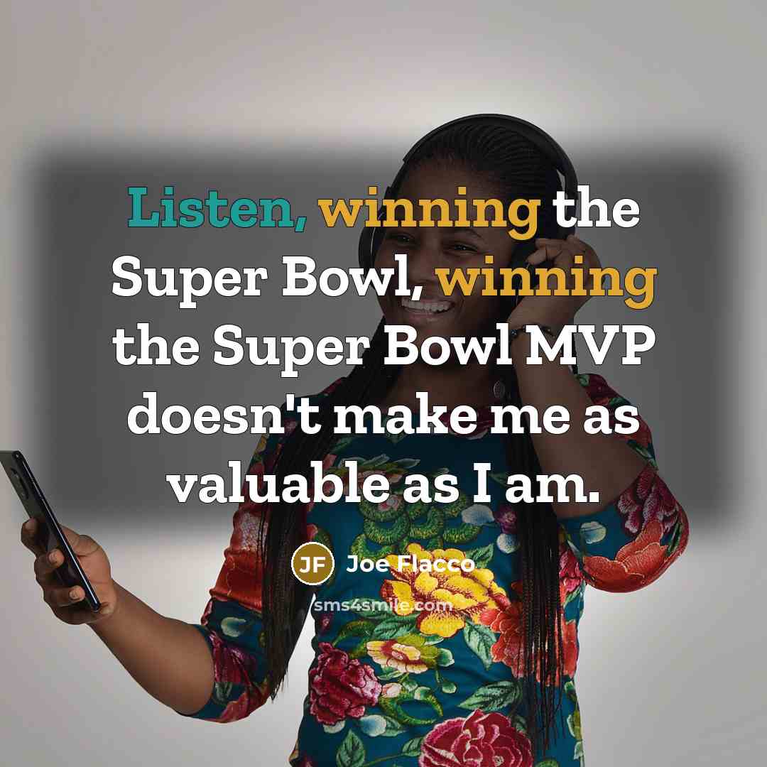 “Listen, winning the Super Bowl, winning the Super Bowl MVP doesn't make me as valuable as I am.” quote by Joe Flacco