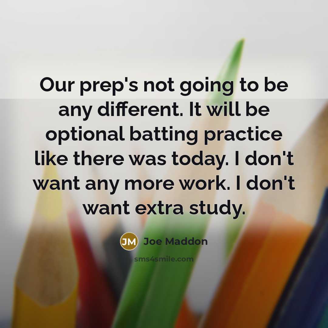 “Our prep's not going to be any different. It will…” quote by Joe Maddon