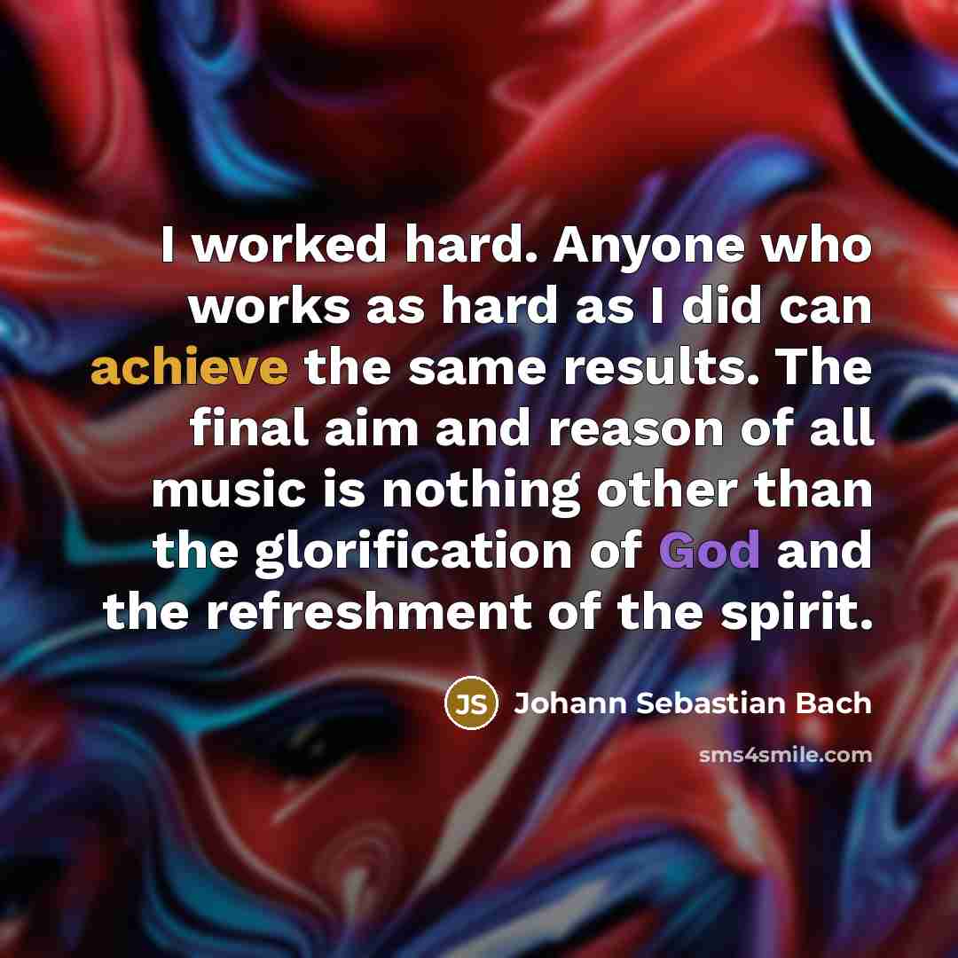 “I worked hard. Anyone who works as hard as I…” quote by Johann Sebastian Bach