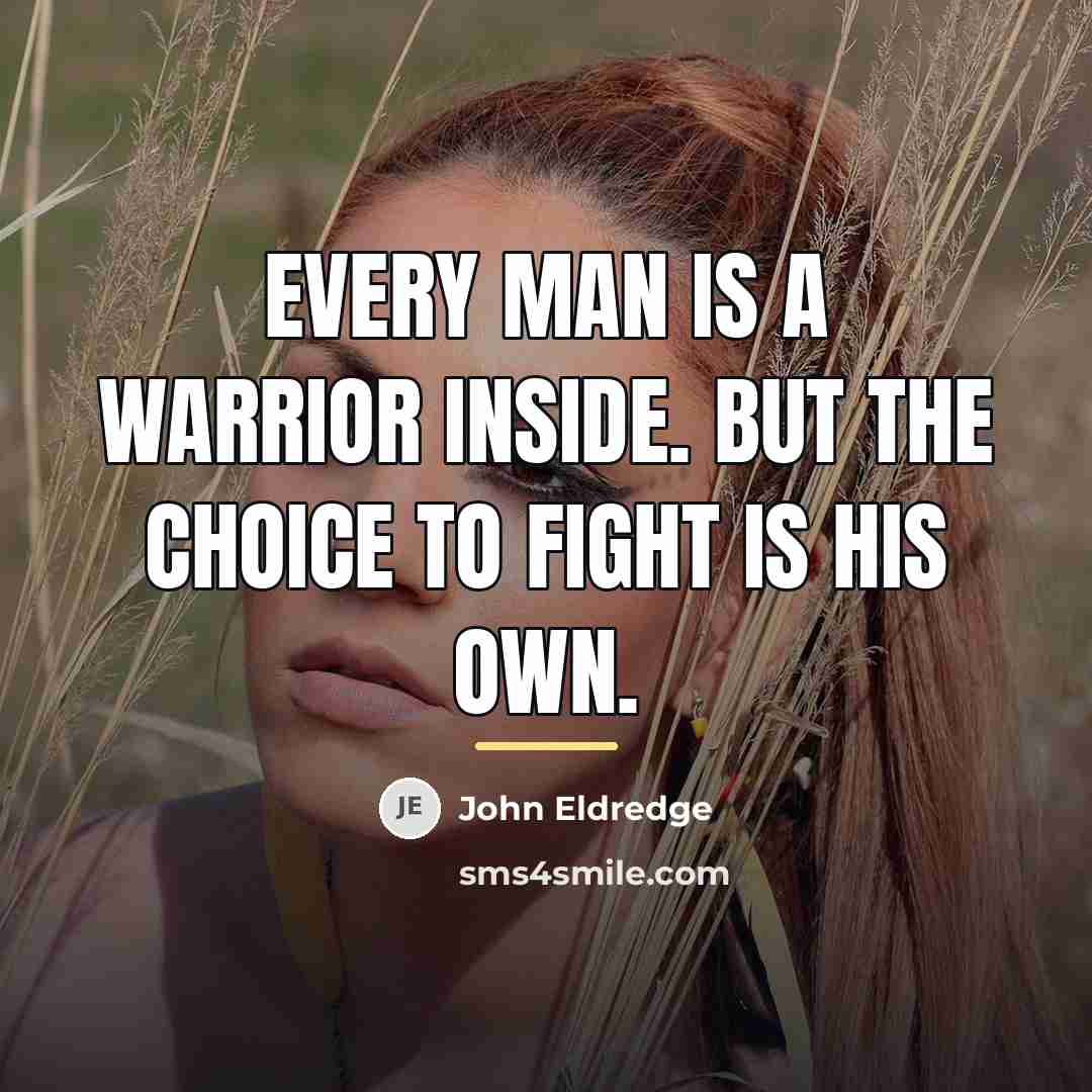 “Every man is a warrior inside. But the choice to…” quote by John Eldredge