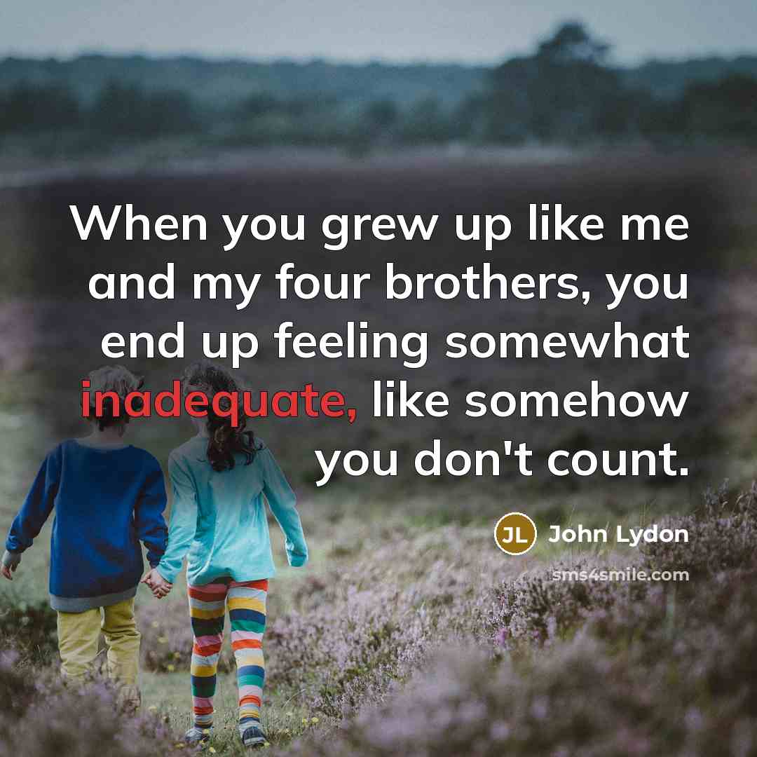 “When you grew up like me and my four brothers,…” quote by John Lydon