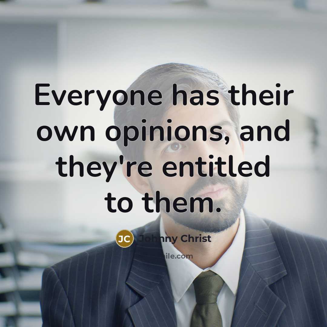 “Everyone has their own opinions, and they're entitled to them.…” quote by Johnny Christ