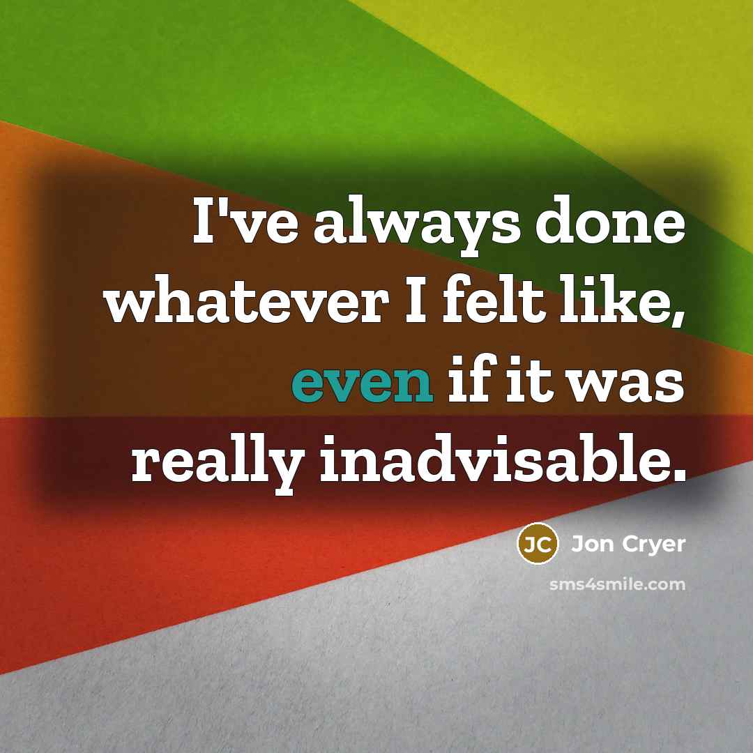 “I've always done whatever I felt like, even if it…” quote by Jon Cryer