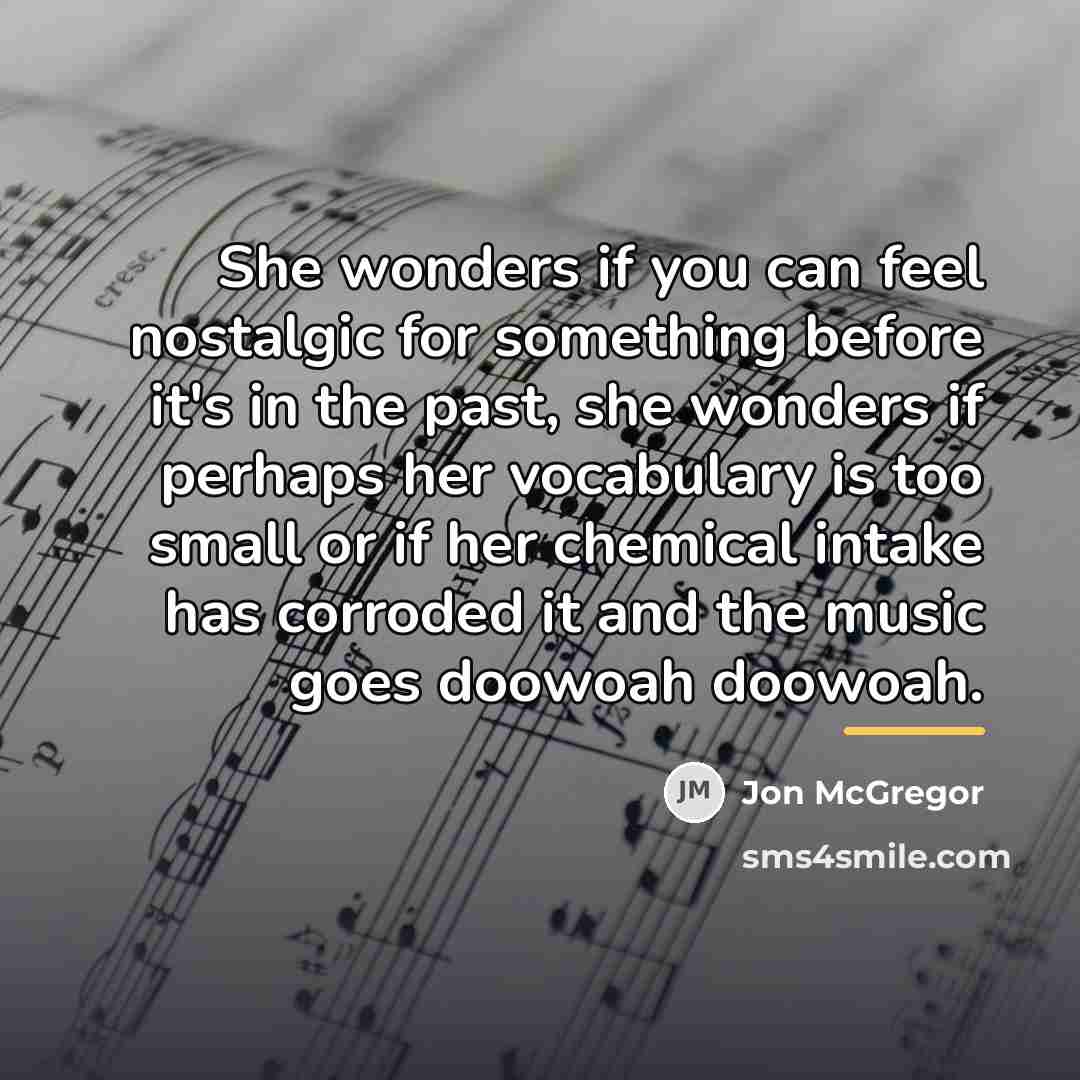 “She wonders if you can feel nostalgic for something before…” quote by Jon McGregor