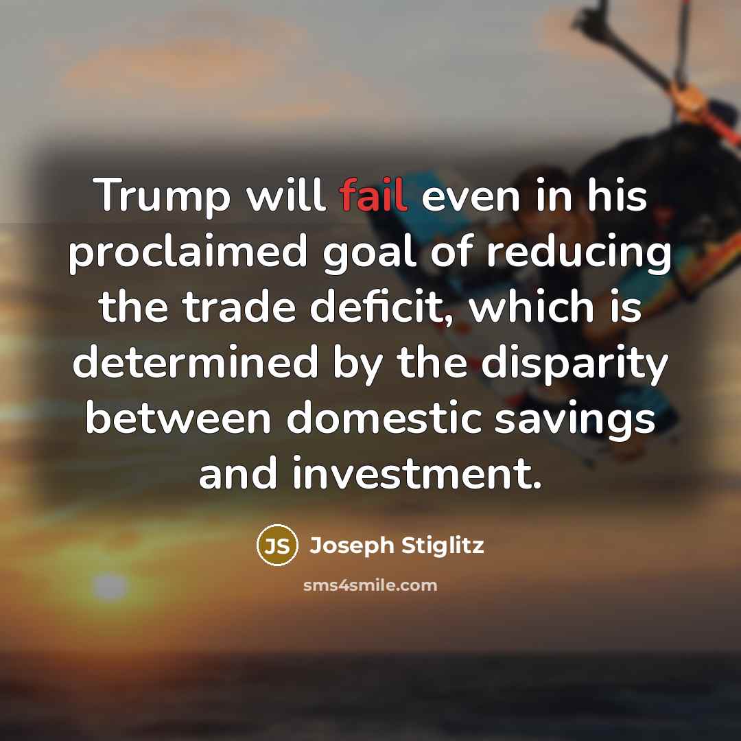“Trump will fail even in his proclaimed goal of reducing…” quote by Joseph Stiglitz