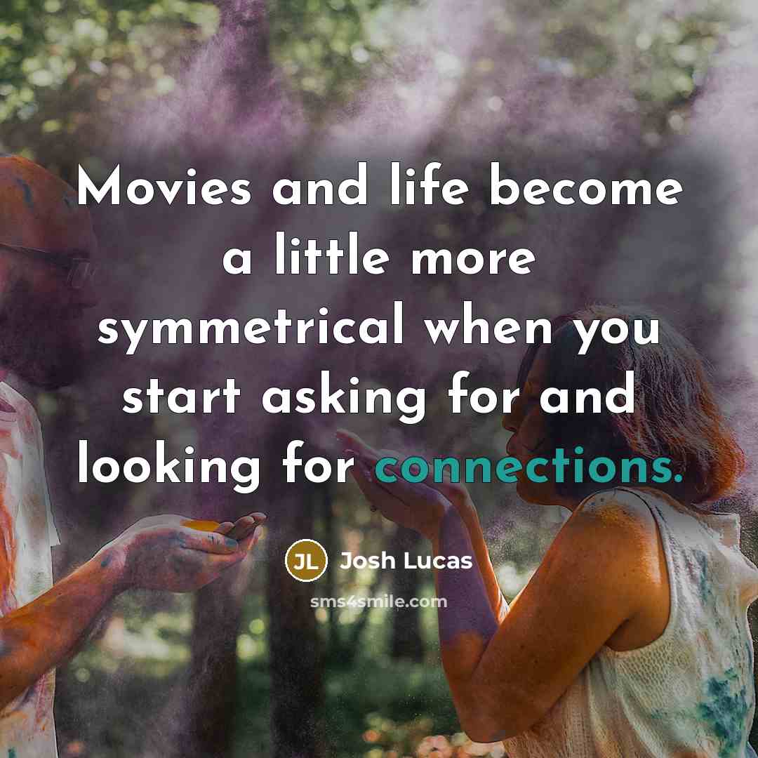 “Movies and life become a little more symmetrical when you…” quote by Josh Lucas
