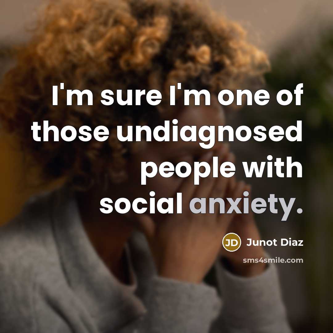 “I'm sure I'm one of those undiagnosed people with social…” quote by Junot Diaz