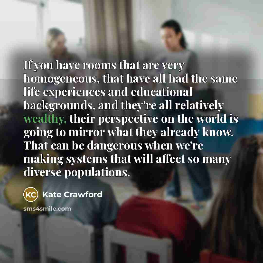“If you have rooms that are very homogeneous, that have…” quote by Kate Crawford