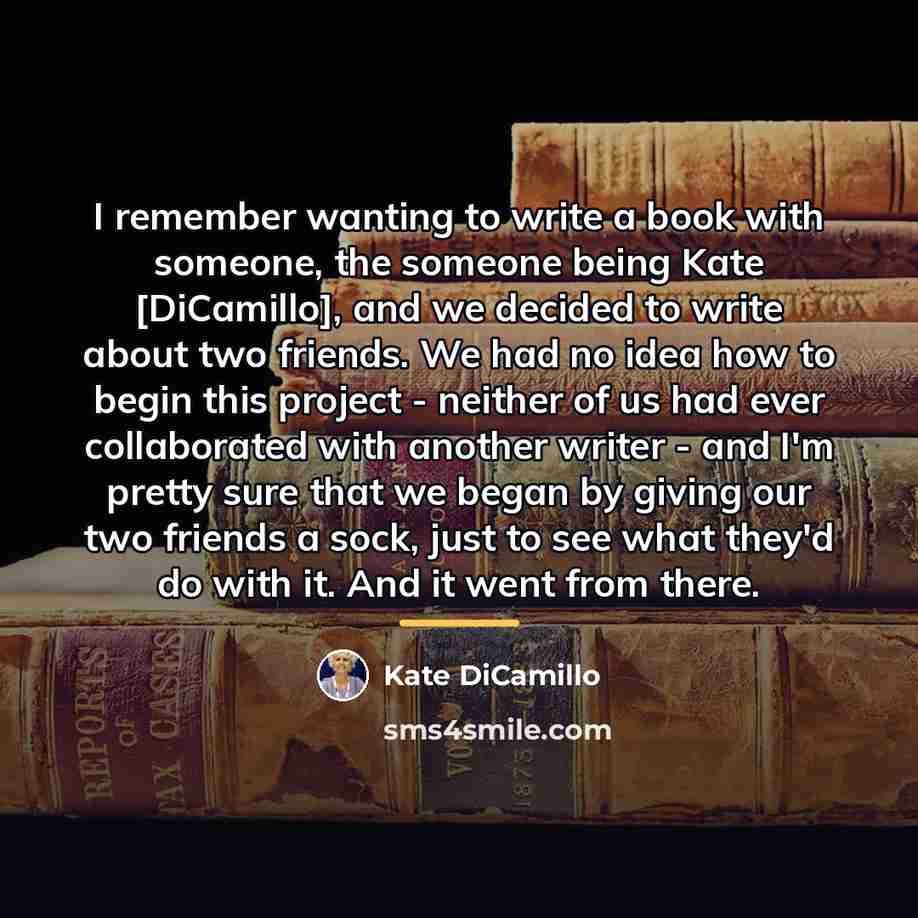 “I remember wanting to write a book with someone, the…” quote by Kate DiCamillo