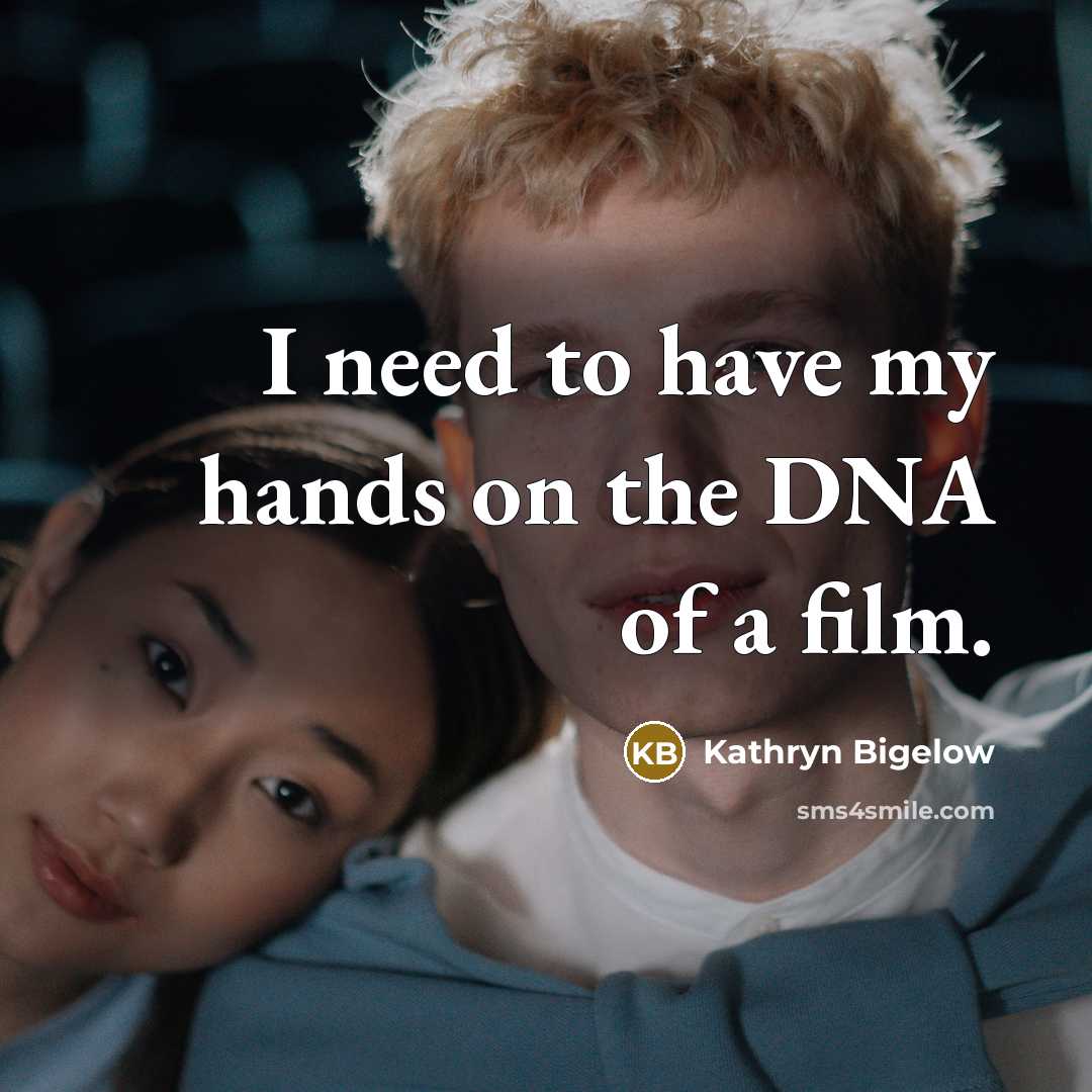 “I need to have my hands on the DNA of…” quote by Kathryn Bigelow