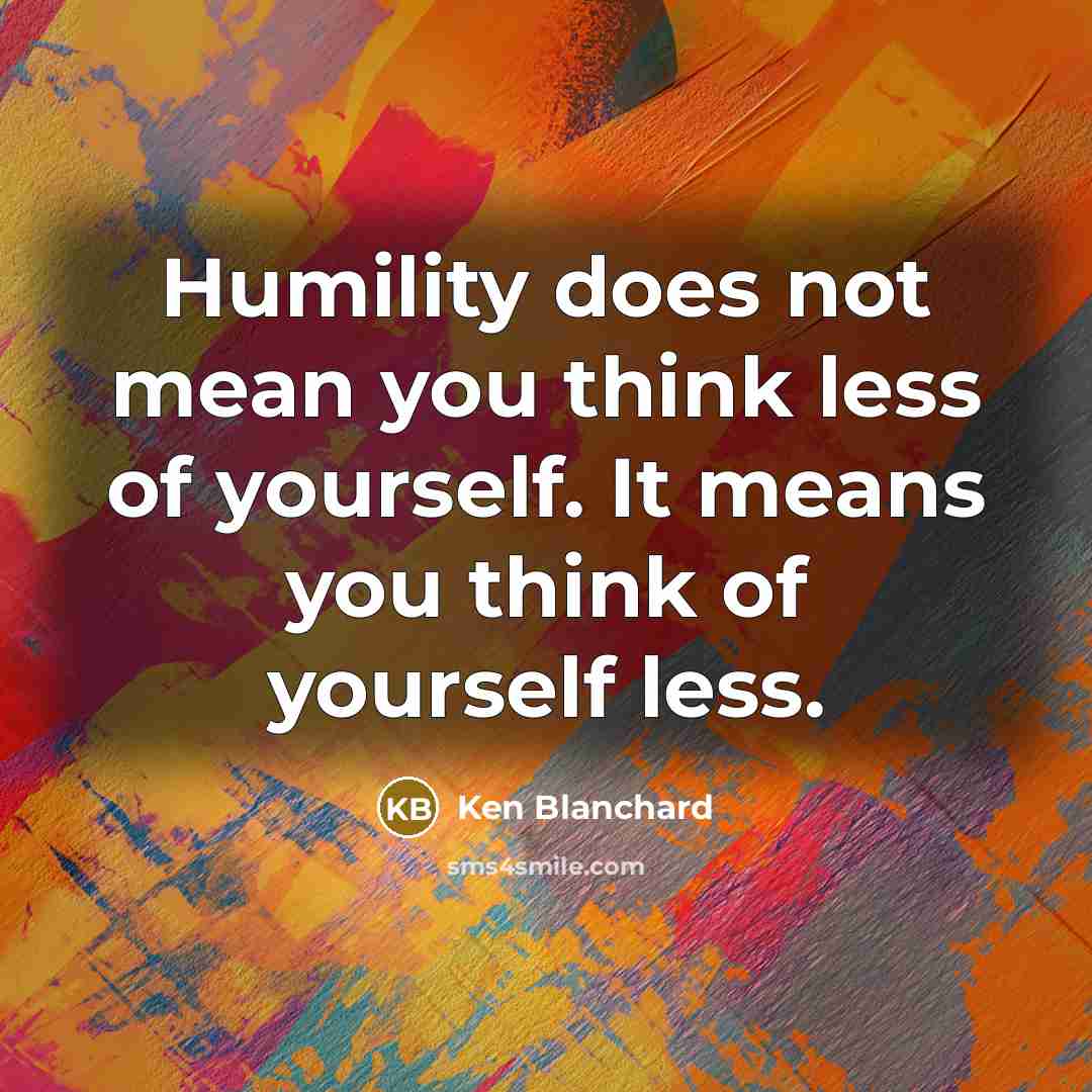 “Humility does not mean you think less of yourself. It…” quote by Ken Blanchard