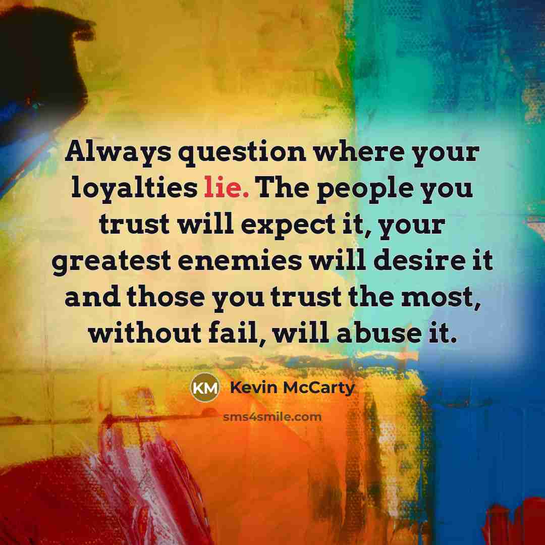 “Always question where your loyalties lie. The people you trust…” quote by Kevin McCarty