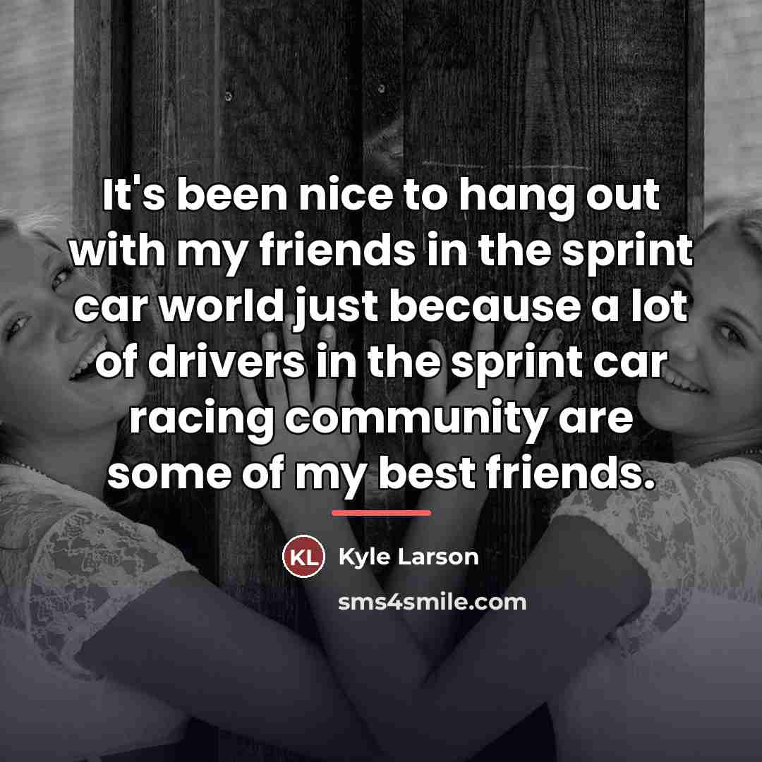 “It's been nice to hang out with my friends in…” quote by Kyle Larson